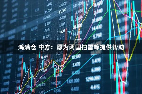 鸿满仓 中方:愿为两国扫雷等提供帮助