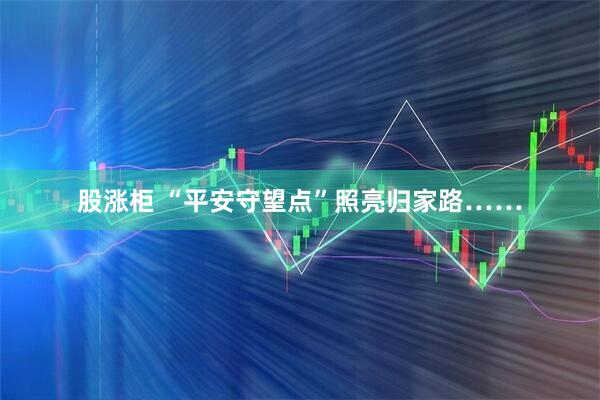 股涨柜 “平安守望点”照亮归家路……